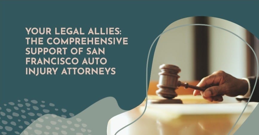 Your Legal Allies The Comprehensive Support of San Francisco Auto Injury Attorneys