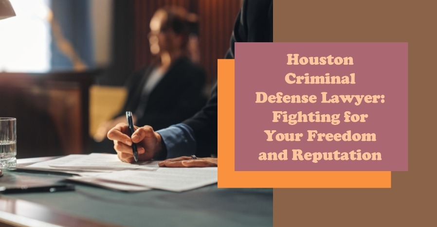 Houston Criminal Defense Lawyer Fighting for Your Freedom and Reputation