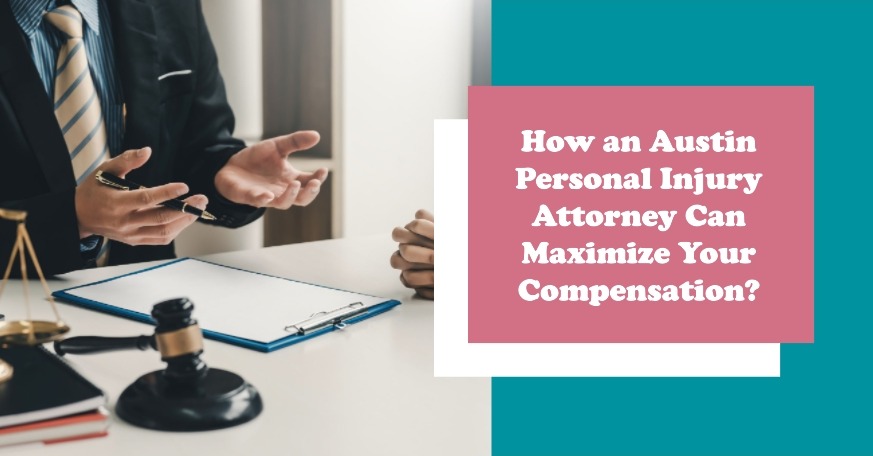 How an Austin Personal Injury Attorney Can Maximize Your Compensation