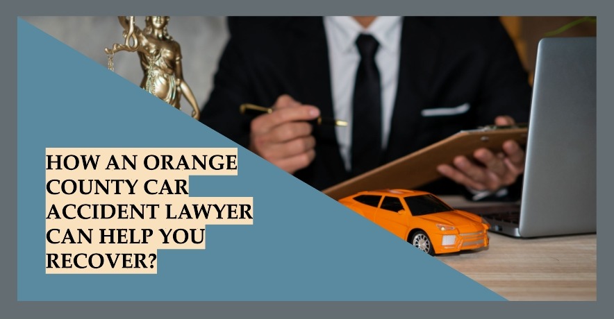 How an Orange County Car Accident Lawyer Can Help You Recover