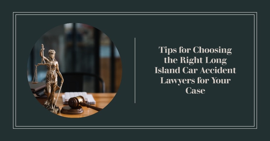 Tips for Choosing the Right Long Island Car Accident Lawyers for Your Case