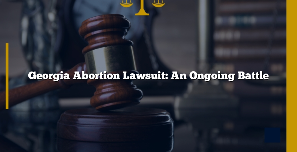 Georgia Abortion Lawsuit: An Ongoing Battle