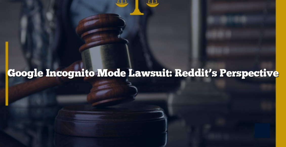 Google Incognito Mode Lawsuit: Reddit’s Perspective