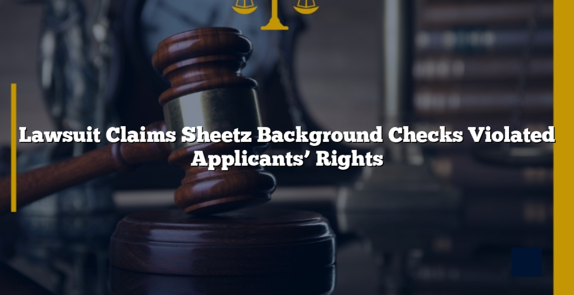 Lawsuit Claims Sheetz Background Checks Violated Applicants’ Rights