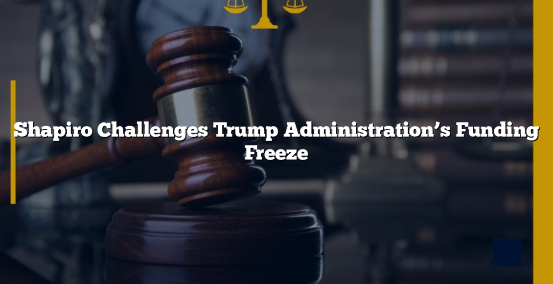 Shapiro Challenges Trump Administration’s Funding Freeze