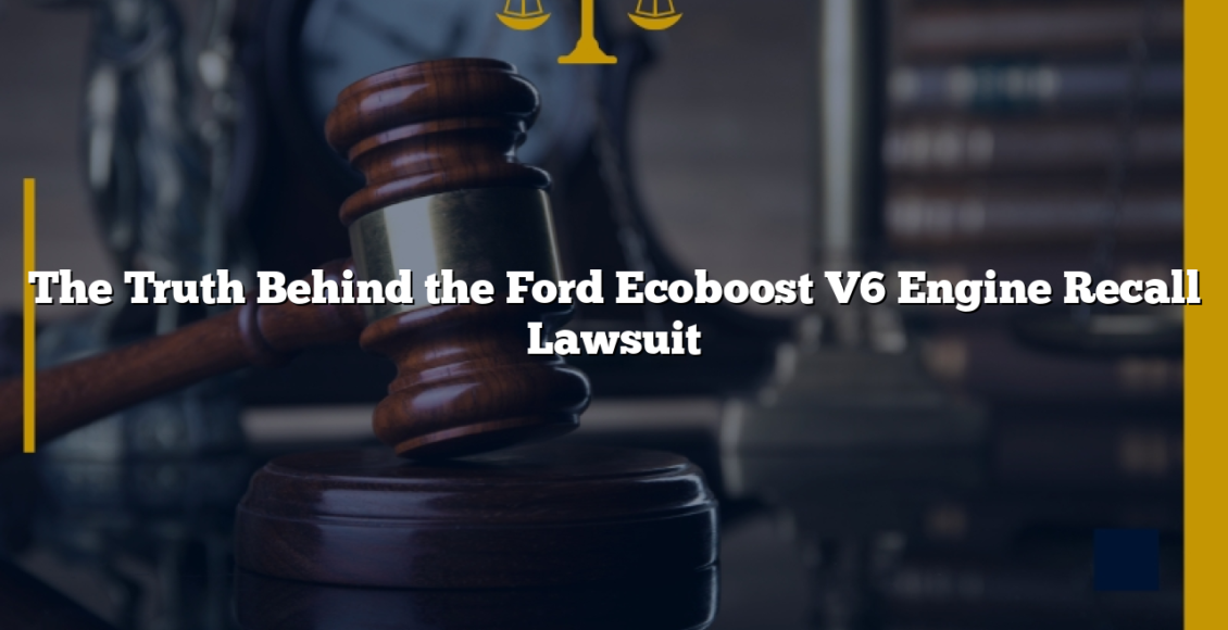 The Truth Behind the Ford Ecoboost V6 Engine Recall Lawsuit