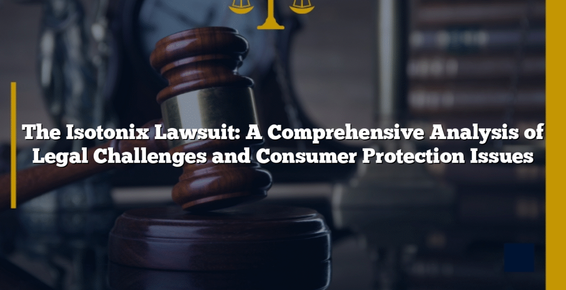 The Isotonix Lawsuit: A Comprehensive Analysis of Legal Challenges and Consumer Protection Issues