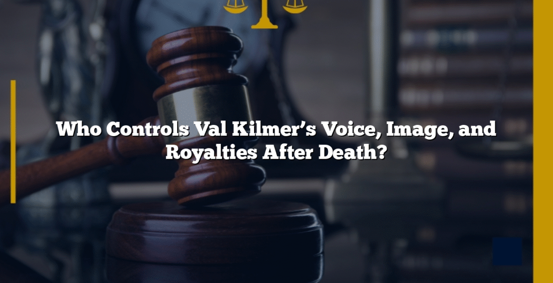 Who Controls Val Kilmer’s Voice, Image, and Royalties After Death?